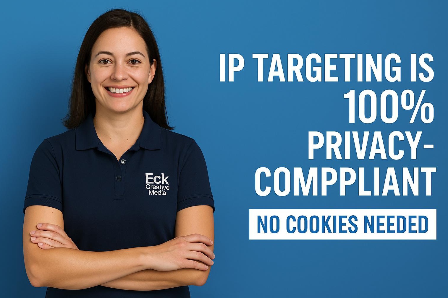 Eck Creative Media IP Targeting 100-Privacy-Compliant